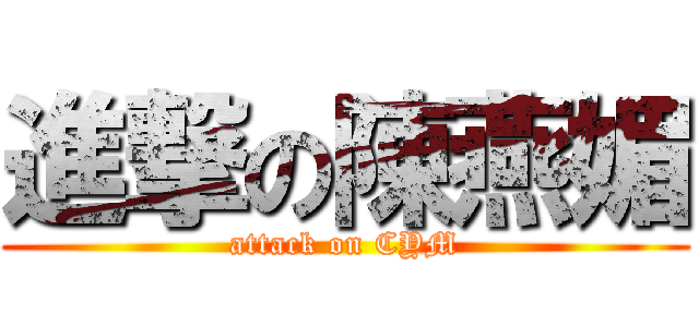 進撃の陳燕媚 (attack on CYM)