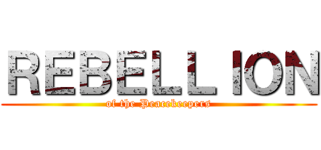 ＲＥＢＥＬＬＩＯＮ (of the Peacekeepers)