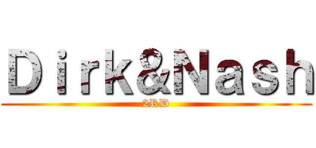 Ｄｉｒｋ＆Ｎａｓｈ (2RD)