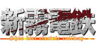 新霧電鉄 (Shin kiri electric railway)