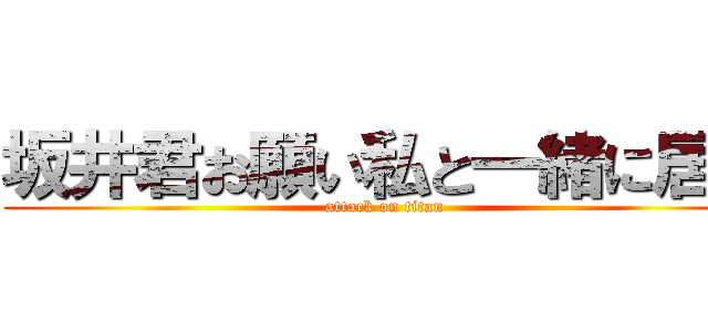 坂井君お願い私と一緒に居て (attack on titan)