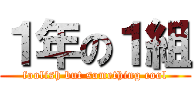 １年の１組 (foolish but something cool)