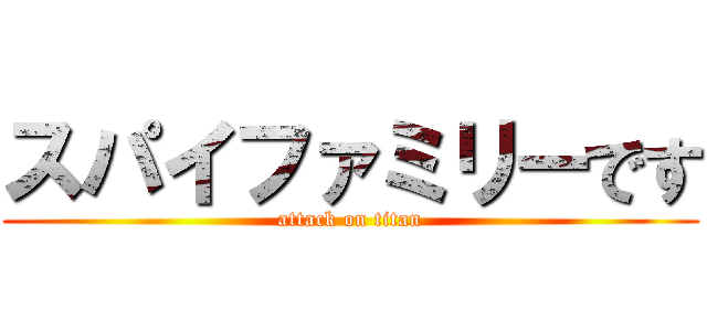 スパイファミリーです (attack on titan)