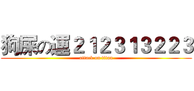 狗屎の運２１２３１３２２３ (attack on titan)