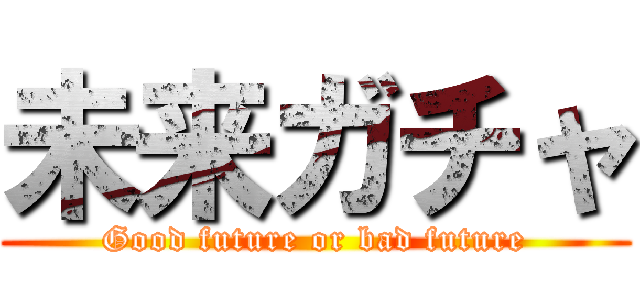 未来ガチャ (Good future or bad future)