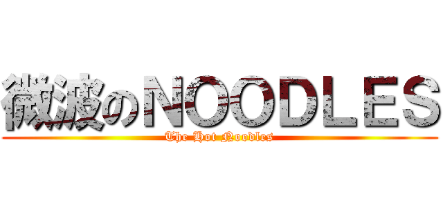 微波のＮＯＯＤＬＥＳ (The Hot Noodles)