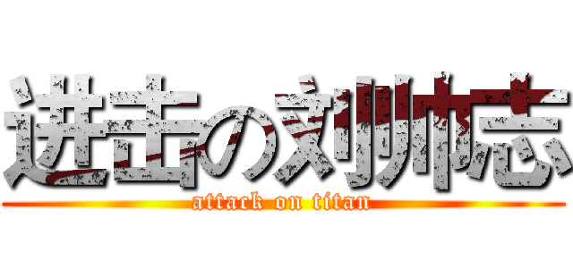 进击の刘帅志 (attack on titan)