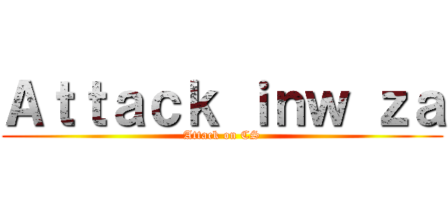 Ａｔｔａｃｋ ｉｎｗ ｚａ (Attack on CS)