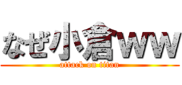 なぜ小倉ｗｗ (attack on titan)