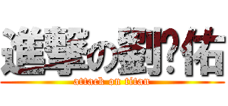 進撃の劉彥佑 (attack on titan)