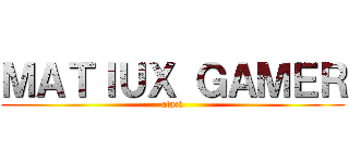 ＭＡＴＩＵＸ ＧＡＭＥＲ (atack)