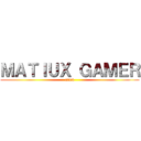 ＭＡＴＩＵＸ ＧＡＭＥＲ (atack)