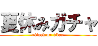 夏休みガチャ (attack on titan)