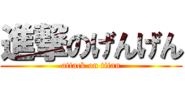 進撃のげんげん (attack on titan)