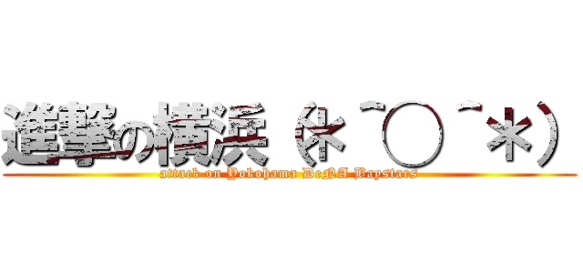 進撃の横浜（＊＾◯＾＊） (attack on Yokohama DeNA Baystars)