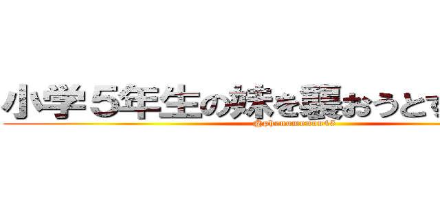 小学５年生の妹を襲おうとするフェノ (@phenomenon45 )