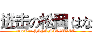 进击の松岡 はな (attack on HANA MATSUOKA)
