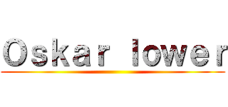 Ｏｓｋａｒ ｌｏｗｅｒ ()