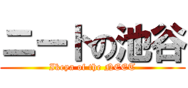 ニートの池谷 (Ikeya of the NEET)