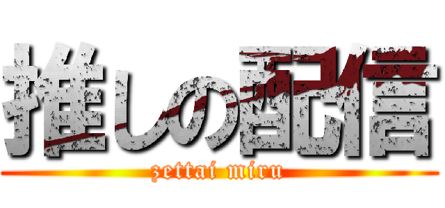 推しの配信 (zettai miru)