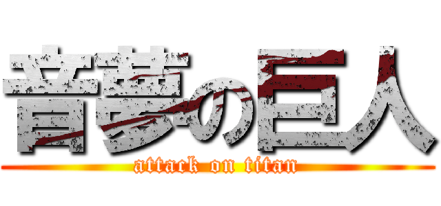音夢の巨人 (attack on titan)