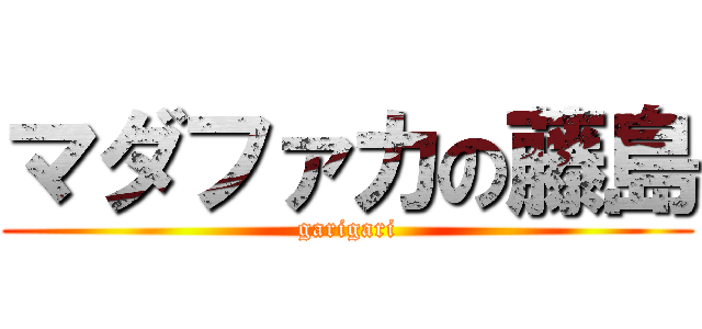 マダファカの藤島 (garigari)
