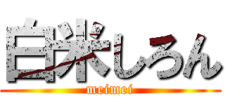 白米しろん (meimei)