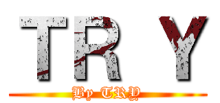 ＴＲ Ｙ (By TRY)