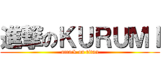 進撃のＫＵＲＵＭＩ (attack on titan)