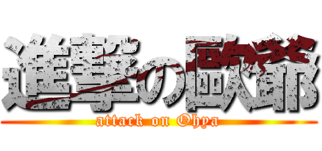 進撃の歐爺 (attack on Ohya)
