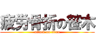 疲労骨折の笹木 (attack on titan)