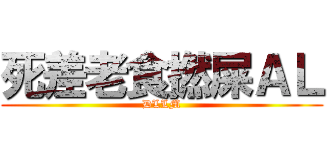 死差老食撚屎ＡＬ (DLLM)