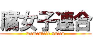 腐女子連合 (womenfolk union)