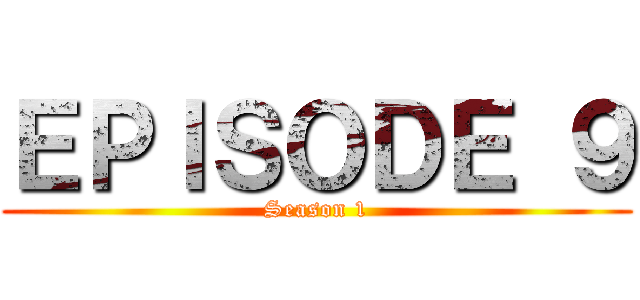ＥＰＩＳＯＤＥ ９ (Season 1)