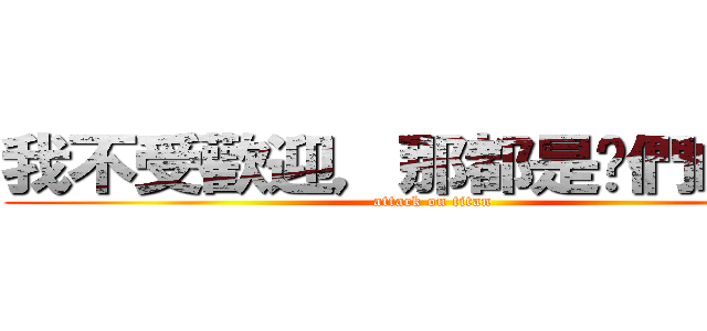 我不受歡迎，那都是你們的錯！ (attack on titan)