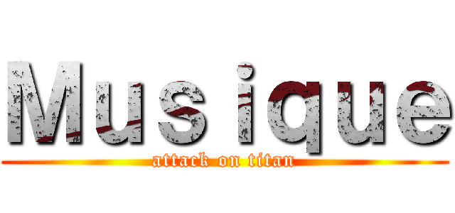 Ｍｕｓｉｑｕｅ (attack on titan)