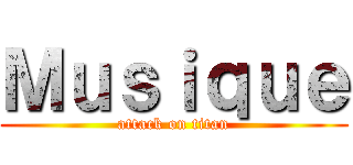 Ｍｕｓｉｑｕｅ (attack on titan)