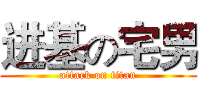 进基の宅男 (attack on titan)
