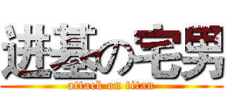 进基の宅男 (attack on titan)