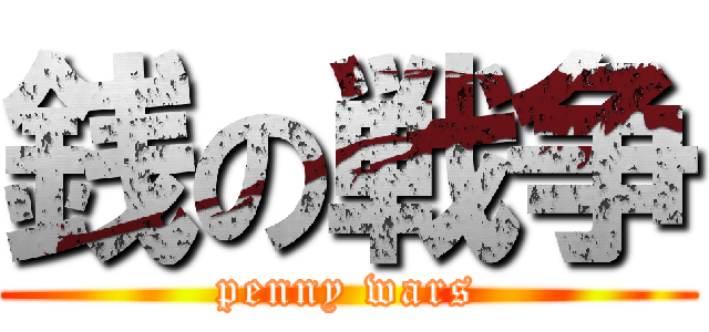 銭の戦争 (penny wars)