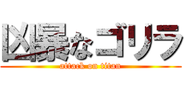 凶暴なゴリラ (attack on titan)