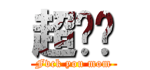 超你妈 (Fvck you mom)
