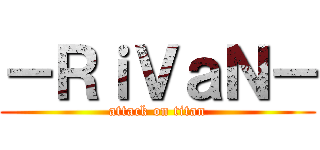 －ＲｉＶａＮ－ (attack on titan)