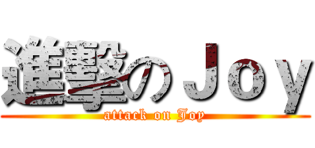 進擊のＪｏｙ (attack on Joy)