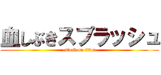 血しぶきスプラッシュ (attack on titan)