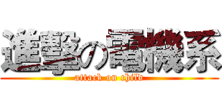 進擊の電機系 (attack on child)