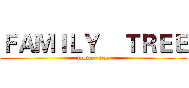 ＦＡＭＩＬＹ    ＴＲＥＥ (family   tree)
