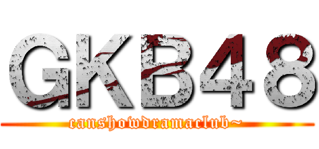 ＧＫＢ４８ (canshowdramaclub~)