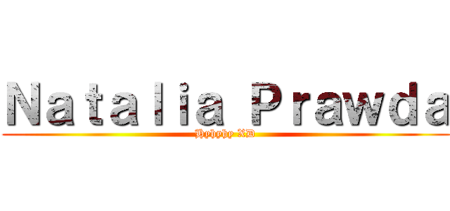 Ｎａｔａｌｉａ Ｐｒａｗｄａ (Hyhyhy XD)