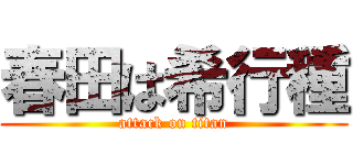 春田は希行種 (attack on titan)